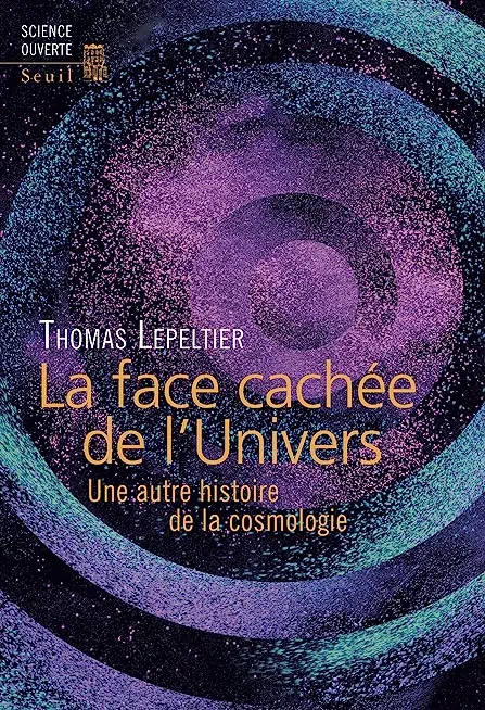 La Face cachée de l'Univers. Une autre histoire de la cosmologie