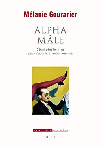 Alpha mâle. Séduire les femmes pour s'apprécier entre hommes