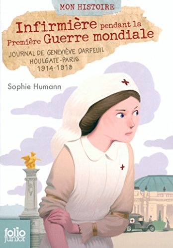 Infirmière pendant la Première Guerre mondiale: Journal de Geneviève Darfeuil, Houlgate-Paris, juillet 1914 - novembre 1918