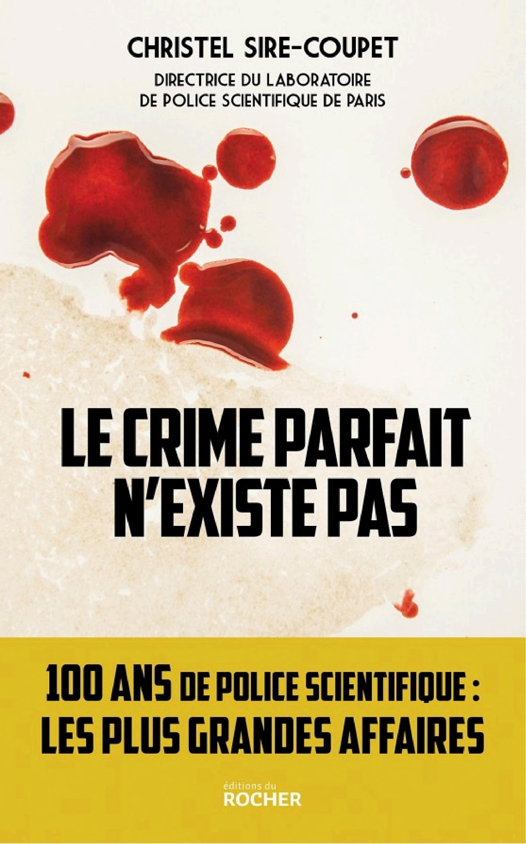 Le crime parfait n'existe pas: 100 ans de police scientifique... Les plus grandes affaires !