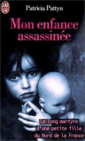 MON ENFANCE ASSASSINEE. Le long martyre d'une petite fille du nord de la France