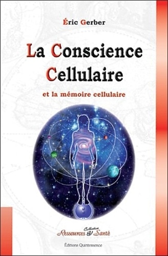 La conscience cellulaire Nos cellules ont une conscience et une mémoire