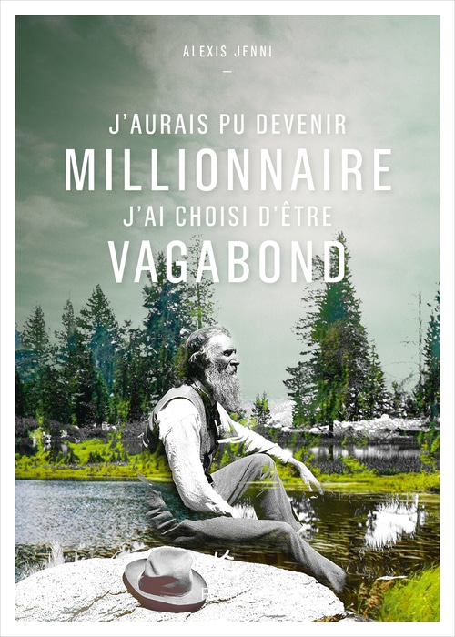 J'aurais pu devenir millionnaire, j'ai choisi d'être vagabond (French Edition)