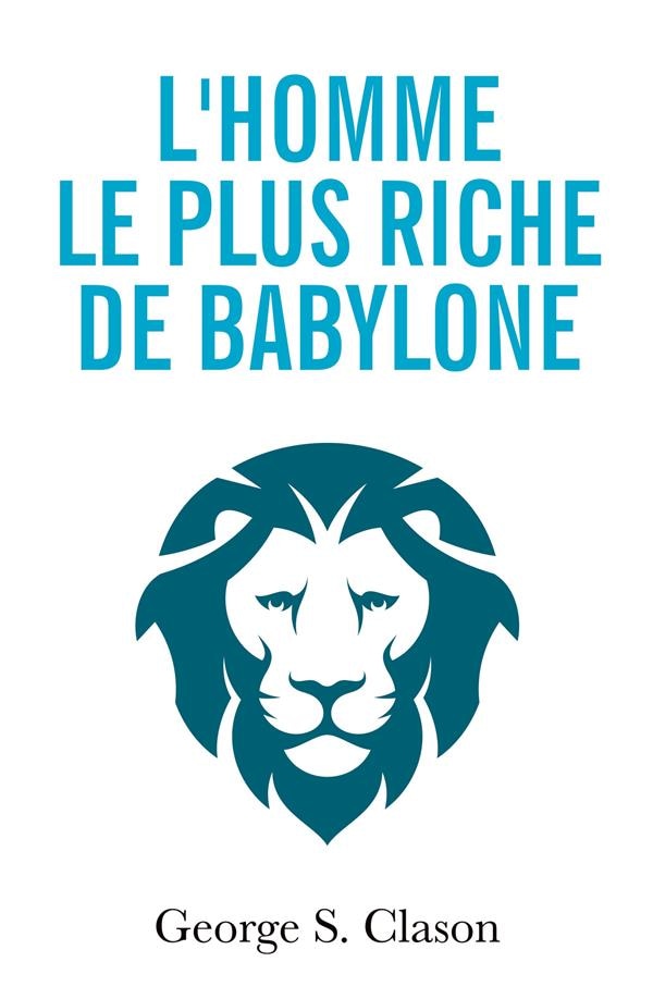 L'homme le plus riche de Babylone Les principes financiers de la richesse