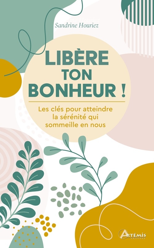 Libère ton bonheur: Les clés pour atteindre la sérénité qui sommeille en vous