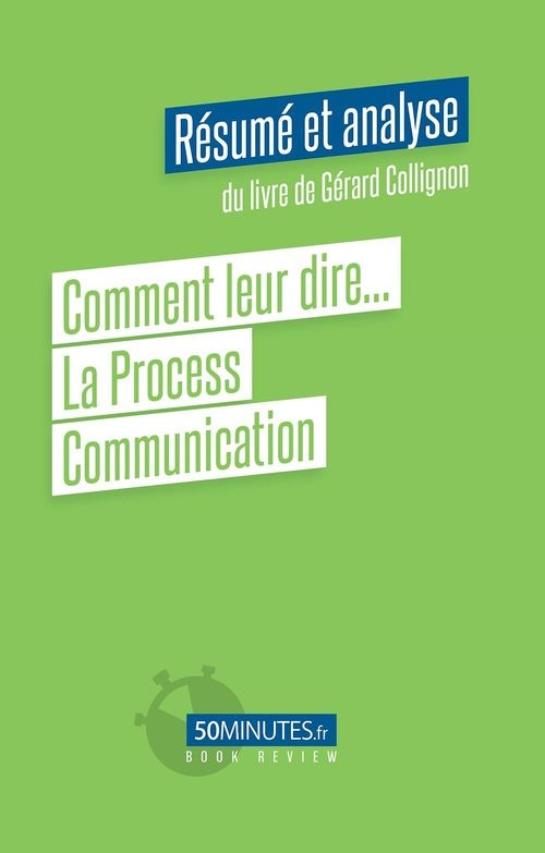 Comment Leur Dire... La Process Communication (analyse Et Résumé Du Livre De Gérard Collignon)