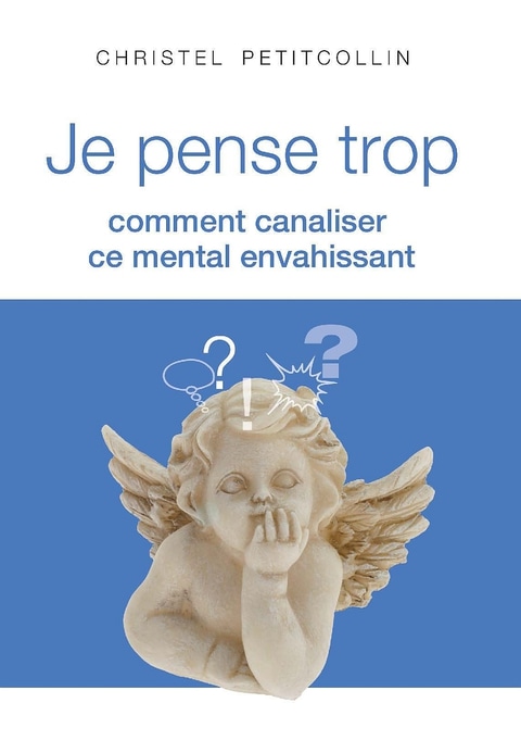 Je pense trop : Comment canaliser ce mental envahissant