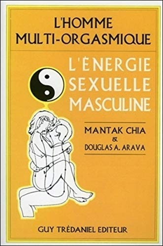 L'HOMME MULTI-ORGASMIQUE. L'énergie sexuelle masculine