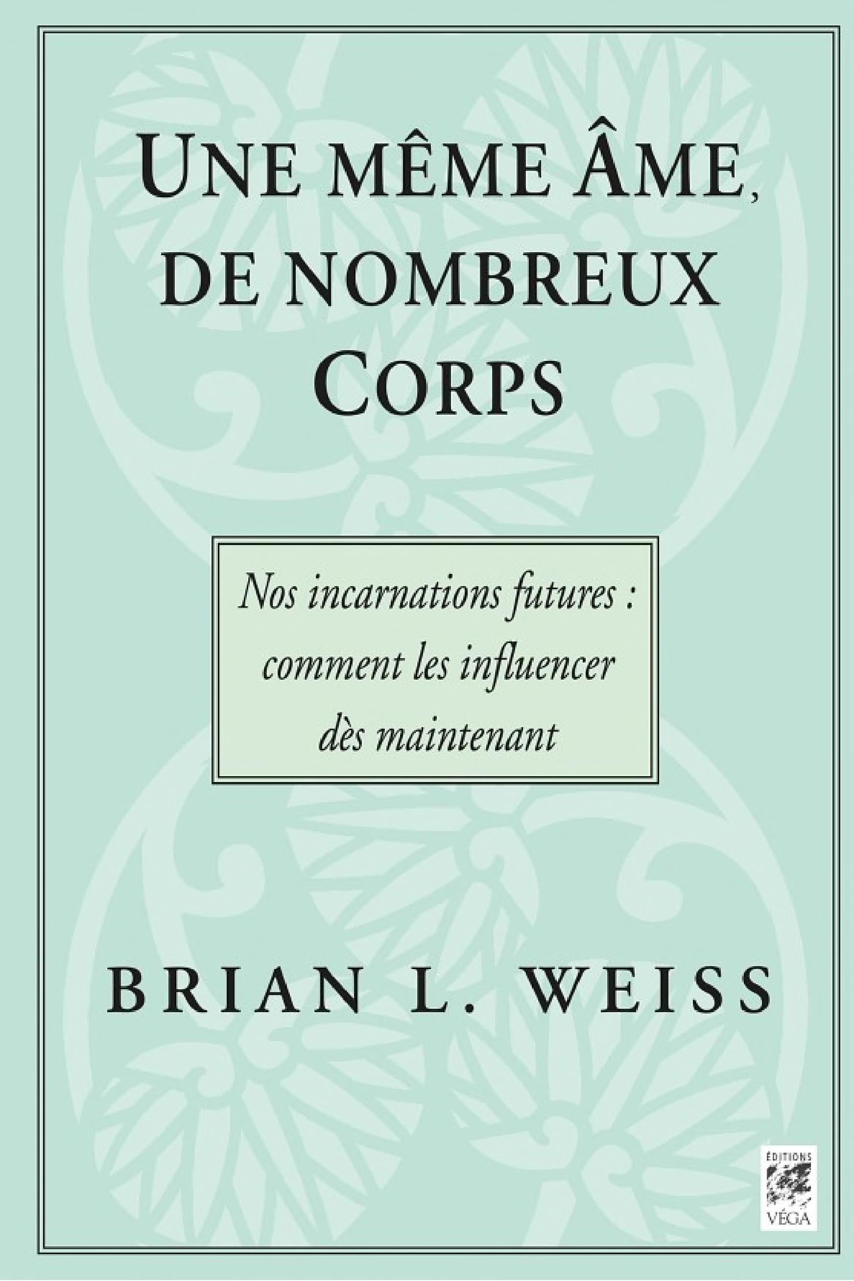 Une même âme, de nombreux corps - Nos incarnations futures : comment les influencer dès maintenant