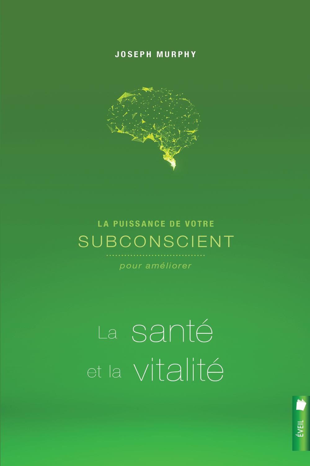 La puissance de votre subconscient pour améliorer la santé et la vitalité