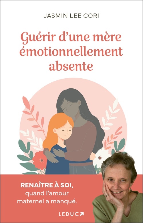 Guérir d'une mère émotionnellement absente : Renaître à soi, quand l'amour maternel a manqué