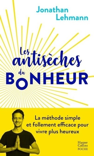Les Antisèches du Bonheur La méthode simple et efficace pour vivre plus heureux