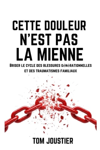 Cette douleur n'est pas la mienne Briser le cycle des blessures générationnelles et des traumatismes familiaux