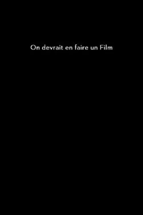 On devrait en faire un film